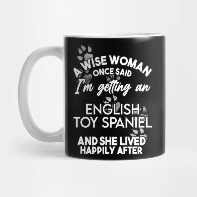 A wise woman once said i'm getting a toy spaniel and she lived happily after . Perfect fitting present for mom girlfriend mother boyfriend mama gigi nana mum uncle dad father friend him or her by SerenityByAlex